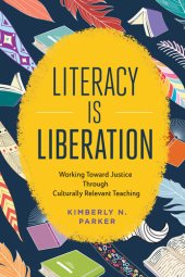 book Literacy Is Liberation: Working Toward Justice Through Culturally Relevant Teaching