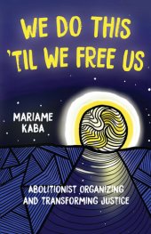 book We Do This 'til We Free Us: Abolitionist Organizing and Transforming Justice