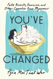 book You've Changed: Fake Accents, Feminism, and Other Comedies from Myanmar