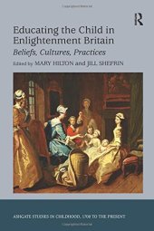 book Educating the Child in Enlightenment Britain: Beliefs, Cultures, Practices