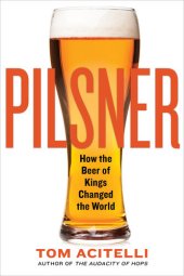 book Pilsner: How the Beer of Kings Changed the World