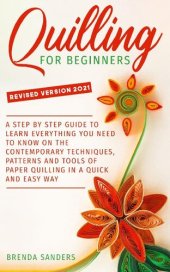 book Quilling for Beginners: A Step-By-Step Guide to Learn Everything You Need to Know On the Contemporary Techniques, Patterns and Tools of Paper Quilling In a Quick and Easy Way