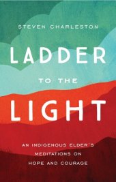 book Ladder to the Light: An Indigenous Elder's Meditations on Hope and Courage