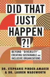 book Did That Just Happen?!: Beyond "Diversity"—Creating Sustainable and Inclusive Organizations