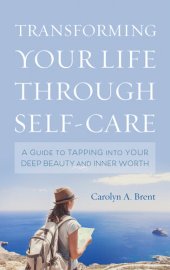 book Transforming Your Life through Self-Care: A Guide to Tapping into Your Deep Beauty and Inner Worth