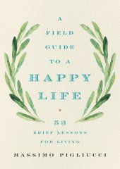 book A Field Guide to a Happy Life: 53 Brief Lessons for Living