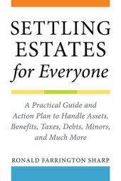 book Settling Estates for Everyone: A Practical Guide and Action Plan to Handle Assets, Benefits, Taxes, Debts, Minors, and Much More