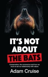 book It's Not About the Bats: Conservation, the coronavirus and how we must re-set our relationship with nature