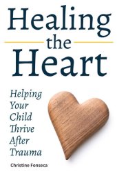 book Healing the Heart: Helping Your Child Thrive After Trauma