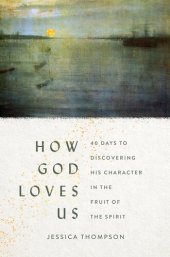 book How God Loves Us: 40 Days to Discovering His Character in the Fruit of the Spirit