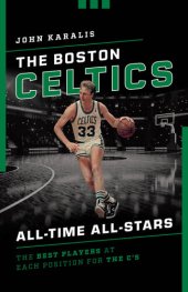 book The Boston Celtics All-Time All-Stars: The Best Players at Each Position for the C's