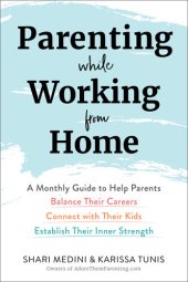 book Parenting While Working from Home: A Monthly Guide to Help Parents Balance Their Careers, Connect with Their Kids, and Establish Their Inner Strength