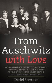 book From Auschwitz with Love: The Inspiring Memoir of Two Sisters' Survival, Devotion and Triumph as told by Manci Grunberger Beran & Ruth Grunberger Mermelstein