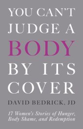 book You Can't Judge a Body by Its Cover: 17 Women's Stories of Hunger, Body Shame, and Redemption