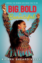 book Big, Bold, and Beautiful: Owning the Woman God Made You to Be