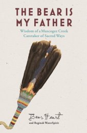 book The Bear Is My Father: Indigenous Wisdom of a Muscogee Creek Caretaker of Sacred Ways