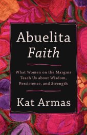 book Abuelita Faith: What Women on the Margins Teach Us about Wisdom, Persistence, and Strength