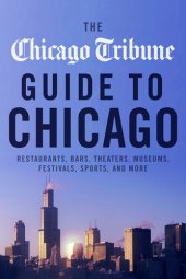 book The Chicago Tribune Guide to Chicago: Restaurants, Bars, Theaters, Museums, Festivals, Sports, and More