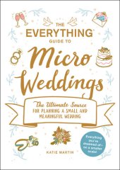 book The Everything Guide to Micro Weddings: The Ultimate Source for Planning a Small and Meaningful Wedding