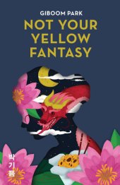 book Not Your Yellow Fantasy: Deconstructing the Legacy of Asian Fetishization