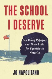 book The School I Deserve: Six Young Refugees and Their Fight for Equality in America