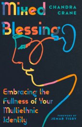 book Mixed Blessing: Embracing the Fullness of Your Multiethnic Identity