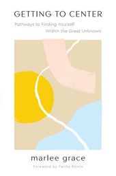 book Getting to Center: Pathways to Finding Yourself Within the Great Unknown