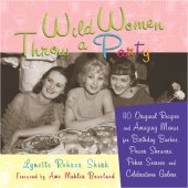 book Wild Women Throw a Party: 110 Original Recipes and Amazing Menus for Birthday Bashes, Power Showers, Poker Soirees, and Celebrations Galore