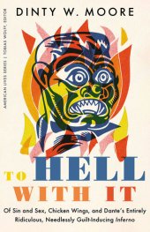 book To Hell with It: Of Sin and Sex, Chicken Wings, and Dante's Entirely Ridiculous, Needlessly Guilt-Inducing Inferno