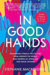 book In Good Hands: Remarkable Female Politicians from Around the World Who Showed Up, Spoke Out and Made Change