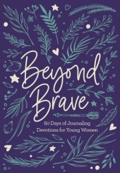 book Beyond Brave: 60 Days of Journaling Devotions for Young Women