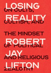 book Losing Reality: On Cults, Cultism, and the Mindset of Political and Religious Zealotry