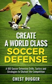 book Create a World Class Soccer Defense: A 100 Soccer Drills, Tactics and Techniques to Shutout the Competition