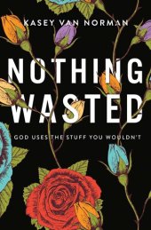 book Nothing Wasted: God Uses the Stuff You Wouldn't