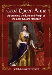 book Good Queen Anne: Appraising the Life and Reign of the Last Stuart Monarch