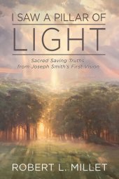 book I Saw a Pillar of Light: Sacred, Saving Truths from Joseph Smith's First Vision