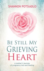 book Be Still My Grieving Heart: A Mother's Journey of Pregnancy Loss and Healing