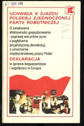 book X Zjazd PZPR. Uchwała X Zjazdu Polskiej Zjednoczonej Partii Robotniczej. O zwiększenie efektywności gospodarowania i poprawę warunków życia, o pogłębienie socjalistycznej demokracji, o umocnienie międzynarodowej pozycji Polski. Deklaracja w sprawie bezpie