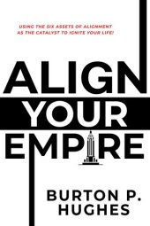 book Align Your Empire: Using the Six Assets of Alignment As the Catalyst to Ignite Your Life!