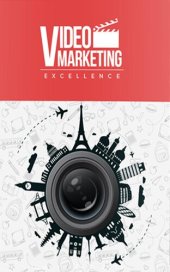 book Video Marketing Excellence: Discover The Secrets To Video Marketing And Leverage Its Power To Bring Countless Relevant Visitors To Your Offers