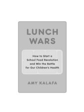 book Lunch Wars: How to Start a School Food Revolution and Win the Battle for Our Children's Health