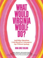 book What Would Virginia Woolf Do?: And Other Questions I Ask Myself as I Attempt to Age Without Apology