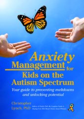 book Anxiety Management for Kids on the Autism Spectrum: Your Guide to Preventing Meltdowns and Unlocking Potential