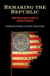 book Remaking the Republic: Black Politics and the Creation of American Citizenship