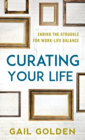 book Curating Your Life: Ending the Struggle for Work-Life Balance