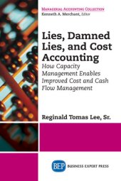 book Lies, Damned Lies, and Cost Accounting: How Capacity Management Enables Improved Cost and Cash Flow Management