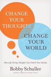 book Change Your Thoughts, Change Your World: How Life-Giving Thoughts Can Unlock Your Destiny