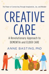 book Creative Care: A Revolutionary Approach to Dementia and Elder Care