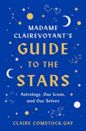 book Madame Clairevoyant's Guide to the Stars: Astrology, Our Icons, and Our Selves