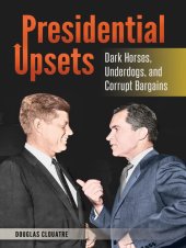 book Presidential Upsets: Dark Horses, Underdogs, and Corrupt Bargains